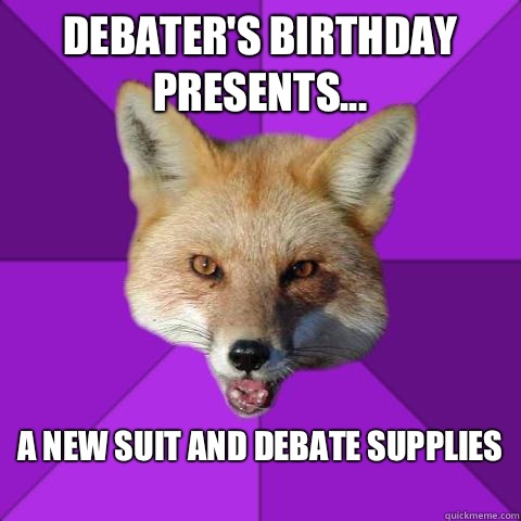 Debater's birthday presents... A new suit and debate supplies
 - Debater's birthday presents... A new suit and debate supplies
  Forensics Fox