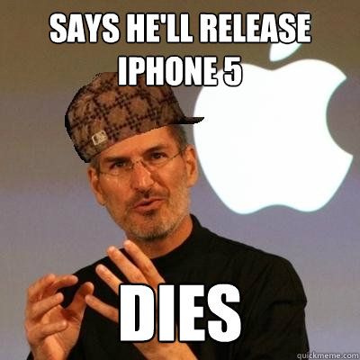 Says he'll release iPhone 5 Dies  Scumbag Steve Jobs