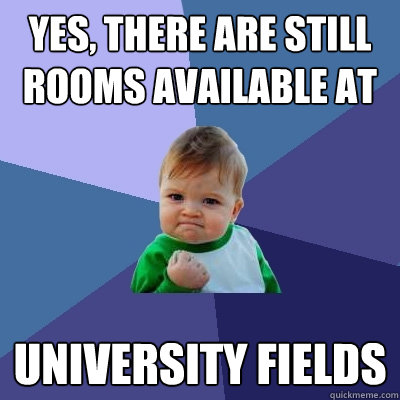 Yes, there are still rooms available at University Fields - Yes, there are still rooms available at University Fields  Success Kid