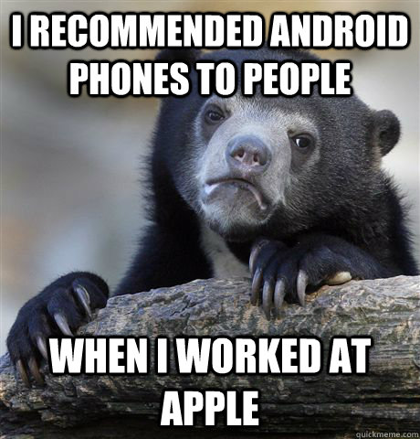 I recommended android phones to people when i worked at apple - I recommended android phones to people when i worked at apple  Confession Bear