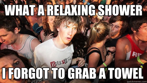 what a relaxing shower i forgot to grab a towel - what a relaxing shower i forgot to grab a towel  Sudden Clarity Clarence