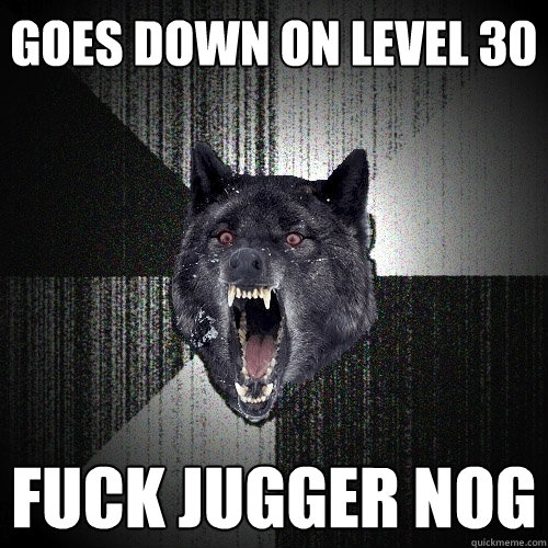 Goes Down on Level 30 Fuck Jugger nog  Insanity Wolf