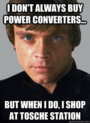 I Don't always buy power converters... but when I do, I shop at Tosche Station  