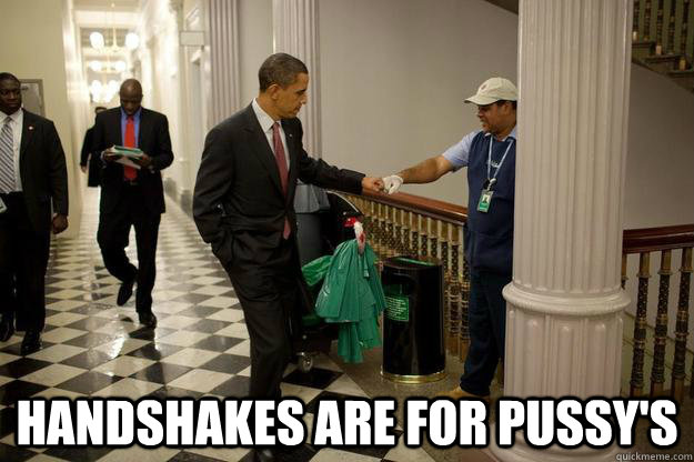  handshakes are for pussy's  Pshh Handshakes