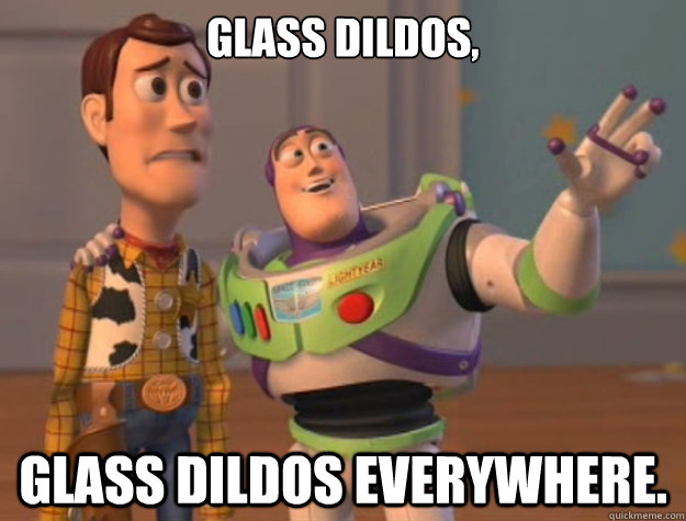 glass dildos, glass dildos everywhere.  Buzz Lightyear