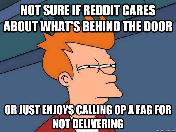 Not Sure If Reddit Cares About What S Behind The Door Or Just Enjoys Calling Op A Fag For Not