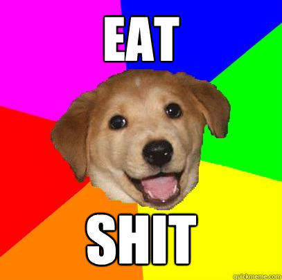 eat  shit  Advice Dog