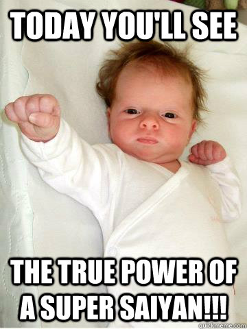 Today you'll see The true power of a Super Saiyan!!!  Super Saiyan Baby