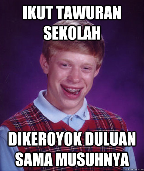 IKUT TAWURAN SEKOLAH DIKEROYOK DULUAN SAMA MUSUHNYA  Bad Luck Brian