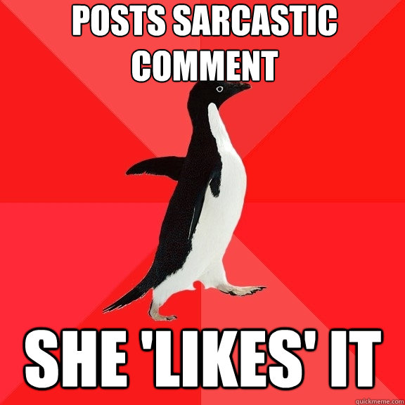 posts sarcastic comment  she 'likes' it - posts sarcastic comment  she 'likes' it  Socially Awesome Penguin