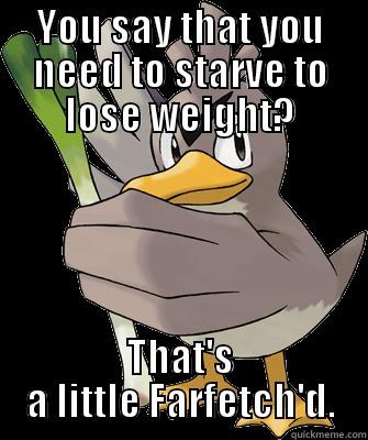 YOU SAY THAT YOU NEED TO STARVE TO LOSE WEIGHT? THAT'S A LITTLE FARFETCH'D. Misc