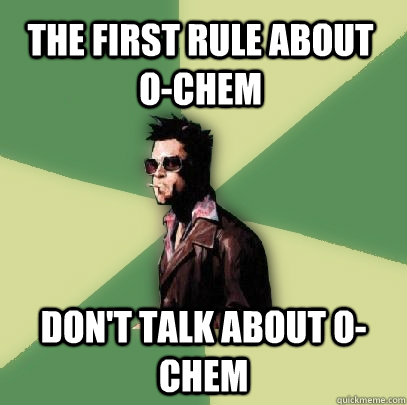 The First rule about o-chem don't talk about o-chem  Helpful Tyler Durden