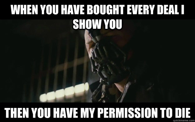 When you have bought every deal I show you Then you have my permission to die  Badass Bane