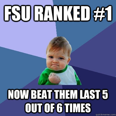 FSU ranked #1 now beat them last 5 out of 6 times  Success Kid