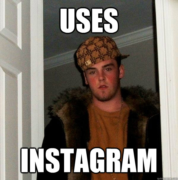 Uses Instagram  Scumbag Steve