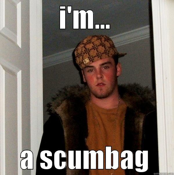 scumbag steve - I'M... A SCUMBAG Scumbag Steve