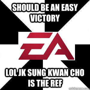 Should be an Easy Victory lol jk sung kwan cho is the ref - Should be an Easy Victory lol jk sung kwan cho is the ref  Troll EA