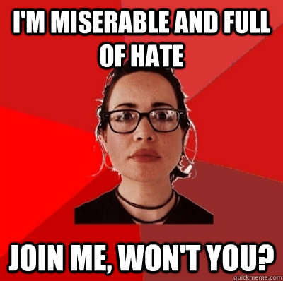 i'm miserable and full of hate join me, won't you? - i'm miserable and full of hate join me, won't you?  Liberal Douche Garofalo