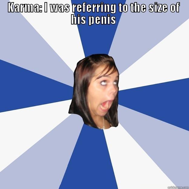 KARMA: I WAS REFERRING TO THE SIZE OF HIS PENIS  Annoying Facebook Girl