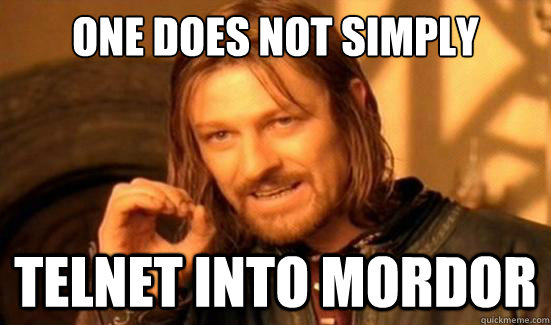 One Does Not Simply telnet into Mordor - One Does Not Simply telnet into Mordor  Boromir