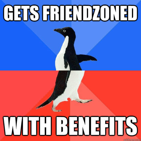 Gets friendzoned  with benefits  