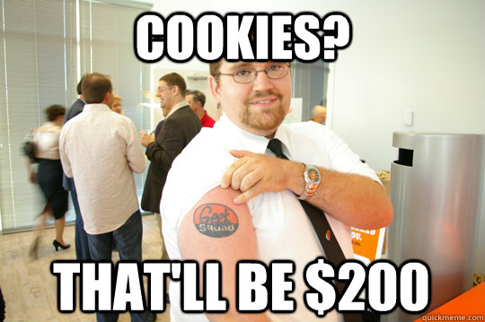 COOKIES? that'll be $200  GeekSquad Gus