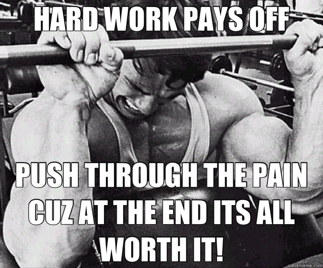 HARD WORK PAYS OFF PUSH THROUGH THE PAIN CUZ AT THE END ITS ALL WORTH IT! - HARD WORK PAYS OFF PUSH THROUGH THE PAIN CUZ AT THE END ITS ALL WORTH IT!  Misc