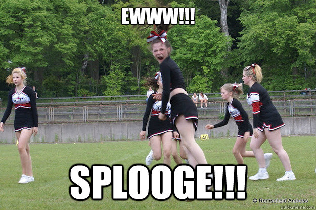 Ewww!!! Splooge!!! - Ewww!!! Splooge!!!  man gravy