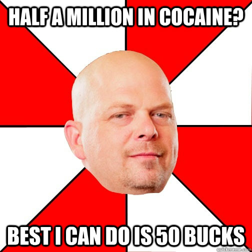 Half a million in cocaine? Best I can do is 50 bucks  Pawn Star