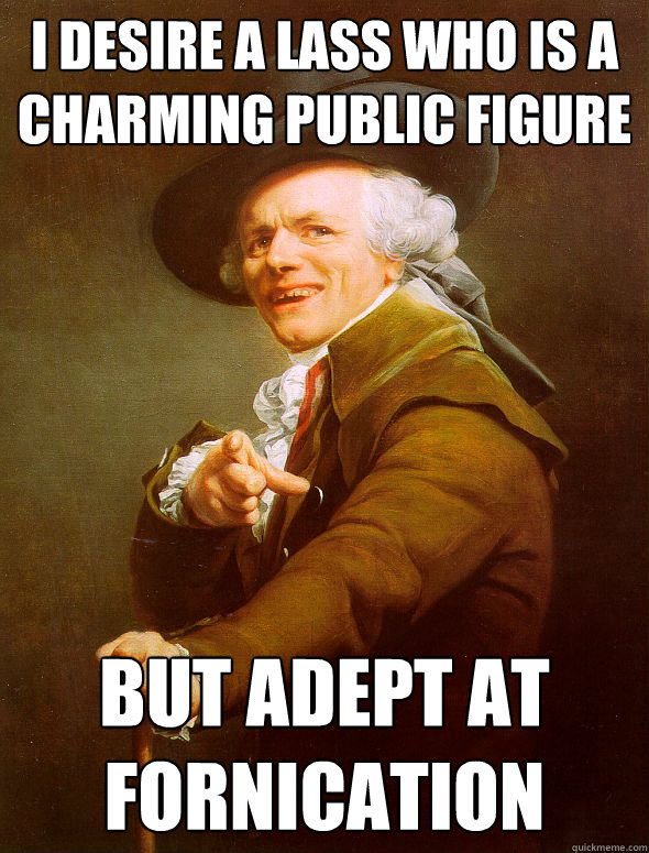 I desire a lass who is a charming public figure but adept at fornication  Joseph Ducreux