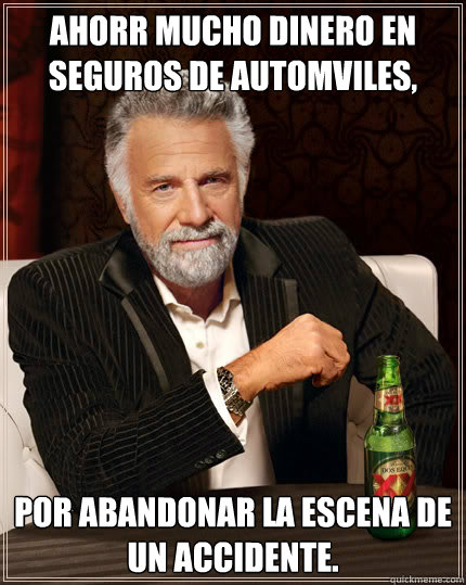 Ahorré mucho dinero en seguros de automóviles, por abandonar la escena de un accidente.  Dos Equis man