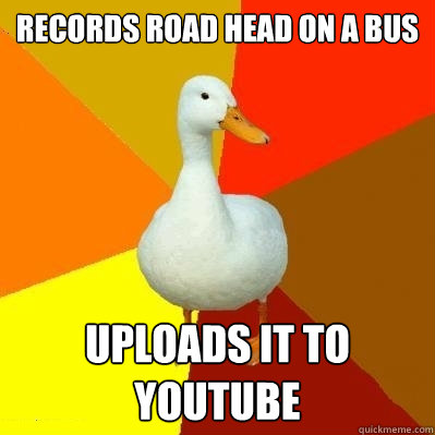 records road head on a bus uploads it to youtube  Tech Impaired Duck