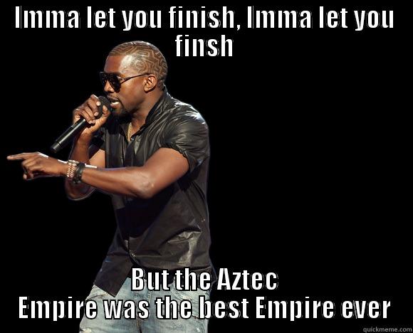 IMMA LET YOU FINISH, IMMA LET YOU FINSH BUT THE AZTEC EMPIRE WAS THE BEST EMPIRE EVER Misc