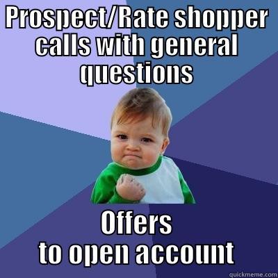 Offers to open account - PROSPECT/RATE SHOPPER CALLS WITH GENERAL QUESTIONS OFFERS TO OPEN ACCOUNT Success Kid