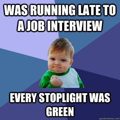 Was running late to a job interview every stoplight was green  Success Kid