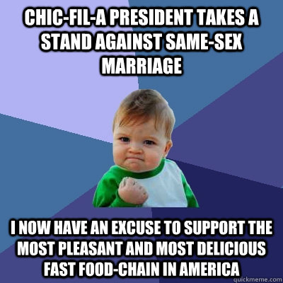 Chic-fil-a president takes a stand against same-sex marriage I now have an excuse to support the most pleasant and most delicious fast food-chain in America  Success Kid