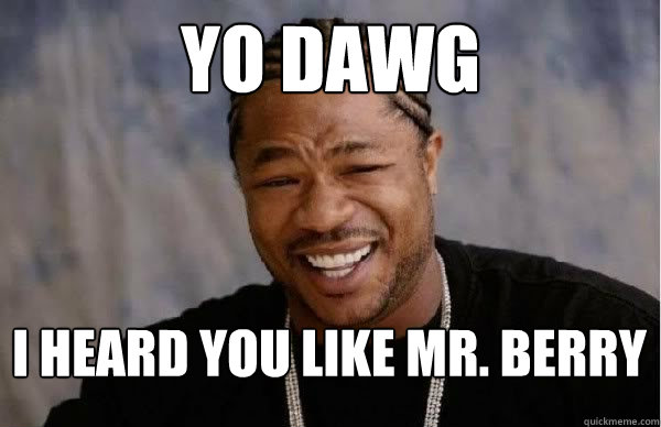 yo dawg i heard you like mr. berry - yo dawg i heard you like mr. berry  Yo Dawg BFMV