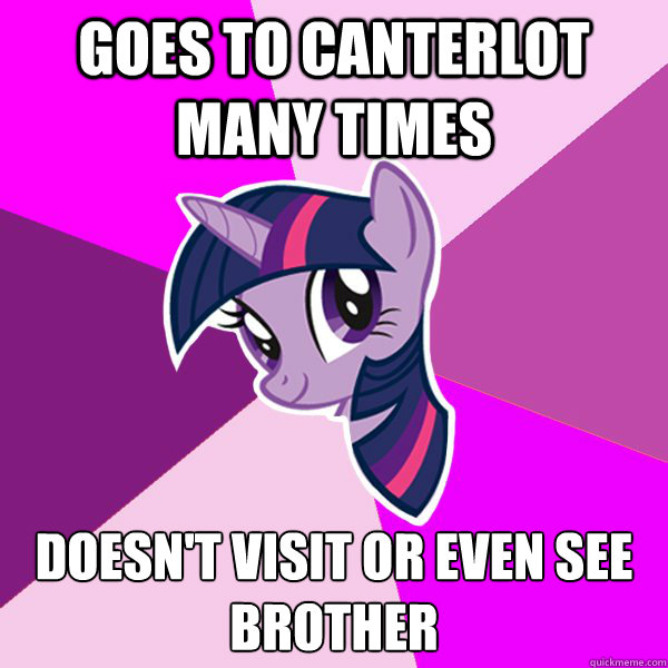 Goes to Canterlot many times Doesn't visit or even see brother  Twilight Sparkle