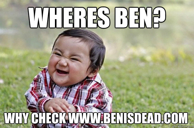 Wheres Ben? Why check www.benisdead.com - Wheres Ben? Why check www.benisdead.com  Evil Toddler