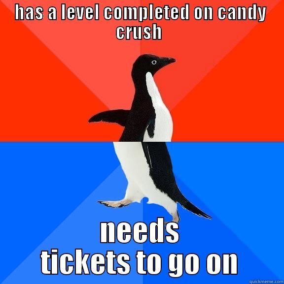 HAS A LEVEL COMPLETED ON CANDY CRUSH  NEEDS TICKETS TO GO ON Socially Awesome Awkward Penguin