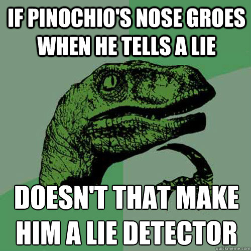 If pinochio's nose groes when he tells a lie doesn't that make him a lie detector  Philosoraptor