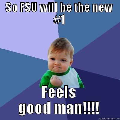 FSU ROCKS - SO FSU WILL BE THE NEW #1 FEELS GOOD MAN!!!! Success Kid