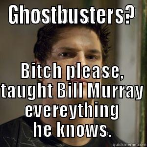 GHOSTBUSTERS? BITCH PLEASE, TAUGHT BILL MURRAY EVERYTHING HE KNOWS. Misc