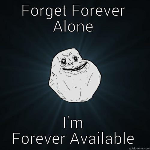 FORGET FOREVER ALONE I'M FOREVER AVAILABLE Forever Alone