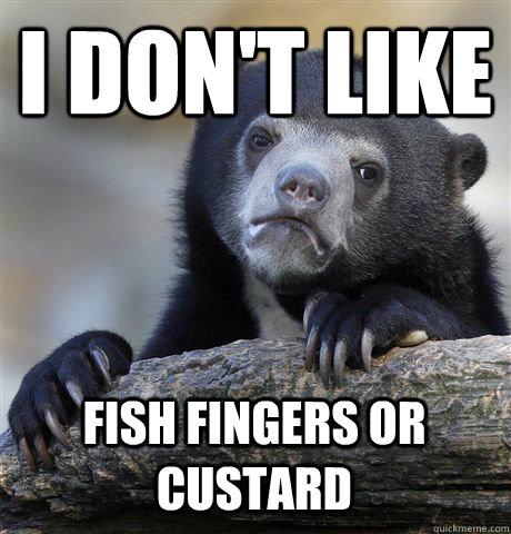 i don't like  fish fingers or custard  Confession Bear