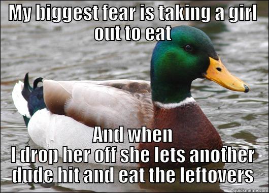 MY BIGGEST FEAR IS TAKING A GIRL OUT TO EAT AND WHEN I DROP HER OFF SHE LETS ANOTHER DUDE HIT AND EAT THE LEFTOVERS Actual Advice Mallard