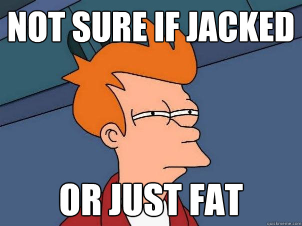 not sure if jacked or just fat  Futurama Fry