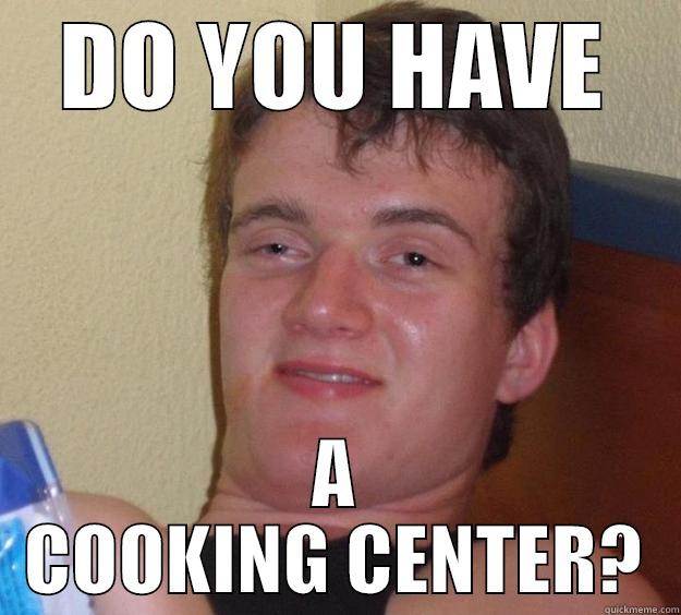 DO YOU HAVE A COOKING CENTER? 10 Guy