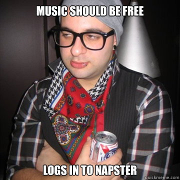 Music should be free logs in to napster  Oblivious Hipster