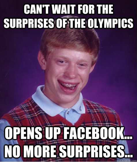 can't wait for the surprises of the olympics opens up facebook... no more surprises... - can't wait for the surprises of the olympics opens up facebook... no more surprises...  Bad Luck Brian